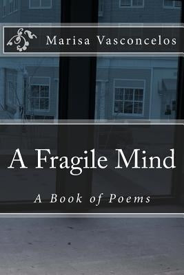 A Fragile Mind: A Book of Poems by Vasconcelos, MS Marisa Dores