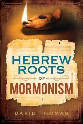 Hebrew Roots of Mormonism by Thomas, David