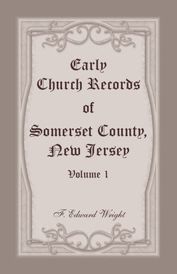 Early Church Records of Somerset County, New Jersey, Volume 1 by Wright, F. Edward