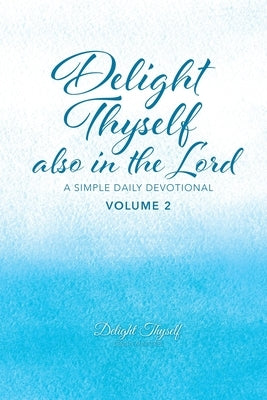 Delight Thyself Also In The Lord - Volume 2: a simple daily devotional by Delight Thyself Design Ministries