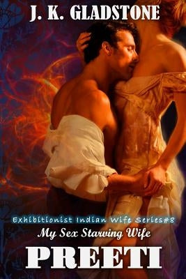 My Sex Starving Wife Preeti: My Indian Wife by Gladstone, J. K.