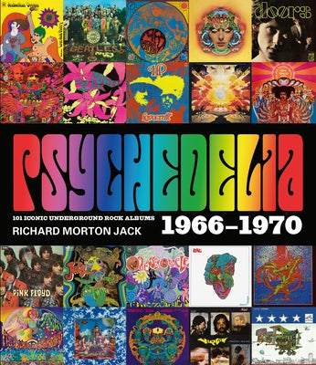 Psychedelia: 101 Iconic Underground Rock Albums, 1966-1970 by Morton Jack, Richard