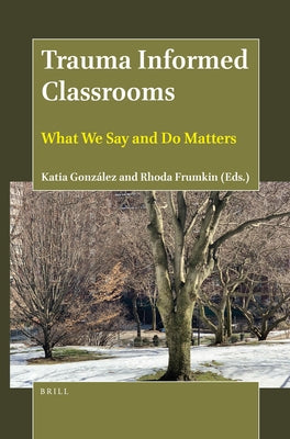 Trauma Informed Classrooms: What We Say and Do Matters by González, Katia