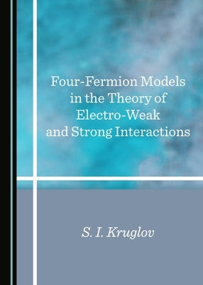 Four-Fermion Models in the Theory of Electro-Weak and Strong Interactions by Kruglov, S. I.