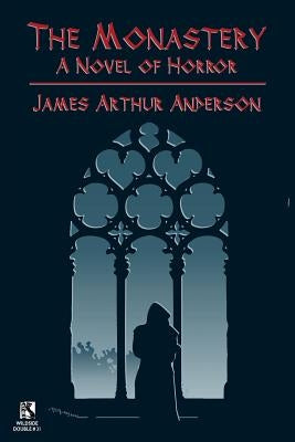 The Monastery: A Novel of Horror / Those Who Favor Fire and Other Horror Stories (Wildside Double #31) by Anderson, James Arthur