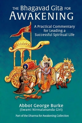 The Bhagavad Gita for Awakening: A Practical Commentary for Leading a Successful Spiritual Life by Burke (Swami Nirmalananda Giri), Abbot G