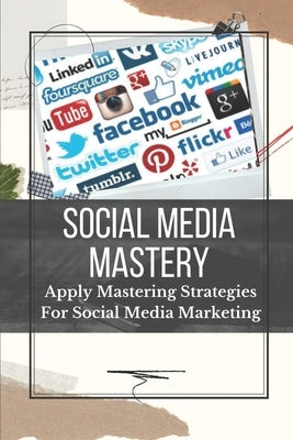 Social Media Mastery: Apply Mastering Strategies For Social Media Marketing: Active Social Media Users by Lovet, Henry