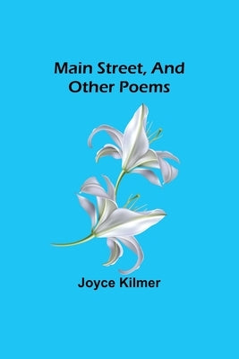 Main Street, and Other Poems by Kilmer, Joyce