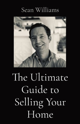 The Ultimate Guide to Selling Your Home by Williams, Sean B.