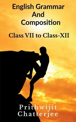English Grammar And Composition: Class - VI to Class - XII by Chatterjee, Prithwijit