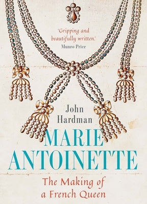 Marie-Antoinette: The Making of a French Queen by Hardman, John