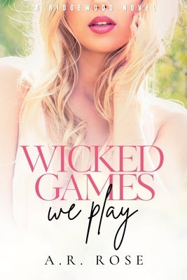 Wicked Games We Play by Rose, A. R.