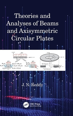 Theories and Analyses of Beams and Axisymmetric Circular Plates by Reddy, J. N.