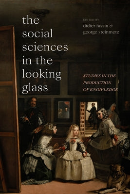 The Social Sciences in the Looking Glass: Studies in the Production of Knowledge by Fassin, Didier