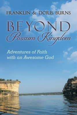 Beyond Possum Kingdom: Adventures of Faith with an Awesome God by Burns, Franklin &. Doris