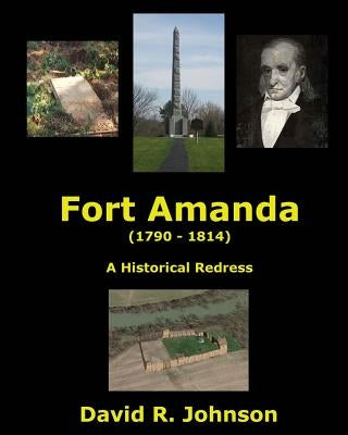 Fort Amanda - A Historical Redress by Johnson, David R.