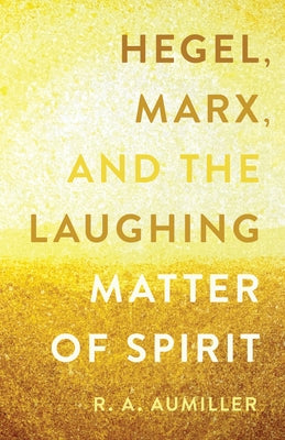 Hegel, Marx, and the Laughing Matter of Spirit by A.