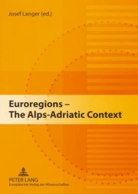 Euroregions - The Alps-Adriatic Context by Langer, Josef
