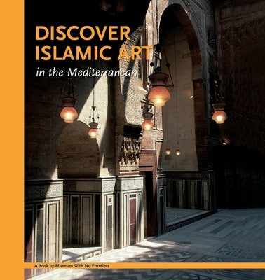 Discover Islamic Art in the Mediterranean by Benabed, Aicha