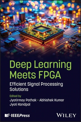 Deep Learning Meets FPGA: Efficient Signal Processing Solutions by Pathak, Jyotirmoy