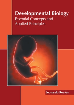 Developmental Biology: Essential Concepts and Applied Principles by Reeves, Leonardo
