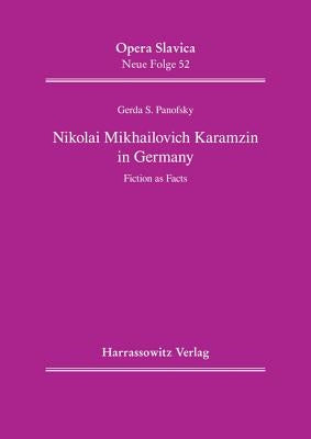 Nikolai Mikhailovich Karamzin in Germany: Fiction as Facts by Panofsky, Gerda S.