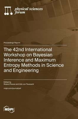 The 42nd International Workshop on Bayesian Inference and Maximum Entropy Methods in Science and Engineering by Preuss, Roland