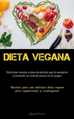 Dieta Vegana: Deliciosas recetas a base de plantas que lo ayudarán a controlar su nivel de azúcar en la sangre (Recetas para una deliciosa dieta vegan by Donovan, Ulysses