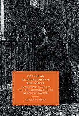 Victorian Renovations of the Novel: Narrative Annexes and the Boundaries of Representation by Keen, Suzanne