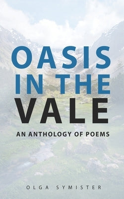 Oasis in the Vale: An Anthology of Poems by Symister, Olga