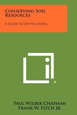 Conserving Soil Resources: A Guide to Better Living by Chapman, Paul Wilber