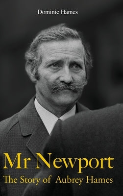 Mr Newport: The Story of Aubrey Hames by Hames, Dominic