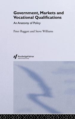 Government, Markets and Vocational Qualifications: An Anatomy of Policy by Raggatt, Peter