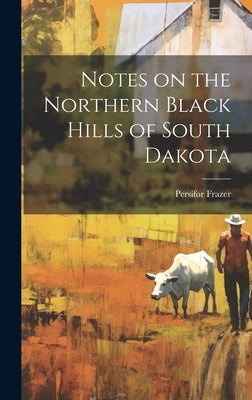 Notes on the Northern Black Hills of South Dakota by Frazer, Persifor