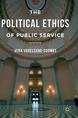 The Political Ethics of Public Service by Vogelsang-Coombs, Vera