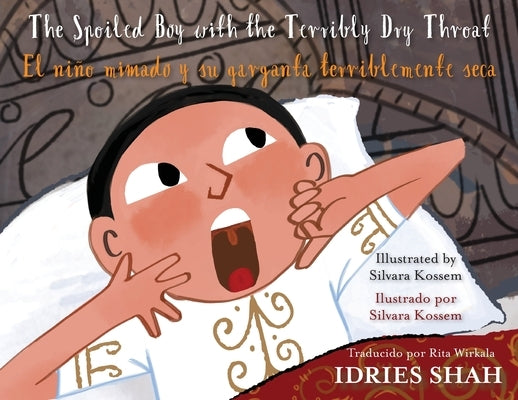 The Spoiled Boy with the Terribly Dry Throat / El niño mimado y su garganta terriblemente seca: English-Spanish Edition by Shah, Idries