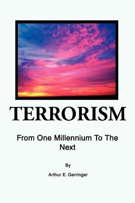 Terrorism: From One Millennium To The Next by Gerringer, Arthur E.