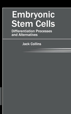 Embryonic Stem Cells: Differentiation Processes and Alternatives by Collins, Jack
