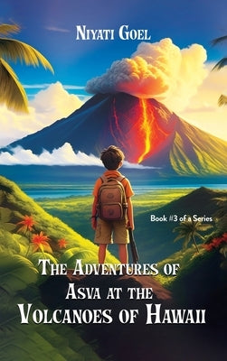 The Adventures of Asva at The Volcanoes of Hawaii by Goel, Niyati