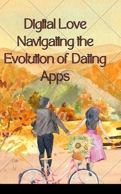 Digital Love Navigating the Evolution of Dating Apps by Joseph, Emmanuel