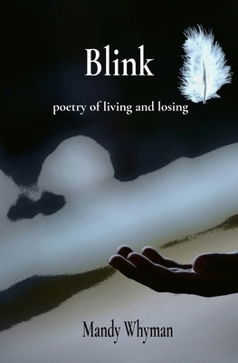 Blink: poetry of living and losing by Whyman, Mandy