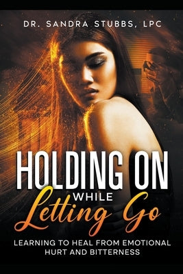 Holding On While Letting Go by Stubbs, Sandra