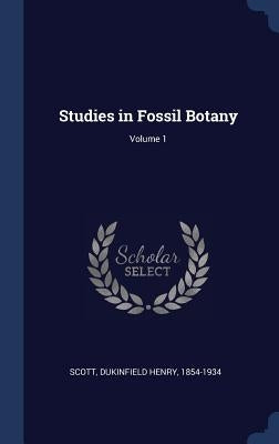 Studies in Fossil Botany; Volume 1 by Scott, Dukinfield Henry 1854-1934