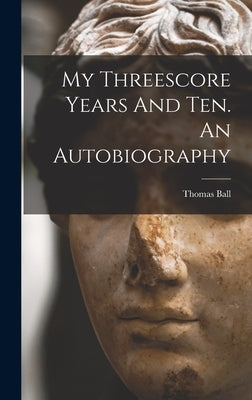 My Threescore Years And Ten. An Autobiography by Ball, Thomas