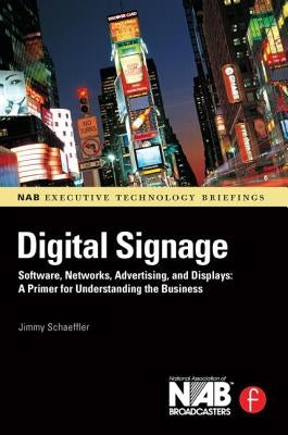 Digital Signage: Software, Networks, Advertising, and Displays: A Primer for Understanding the Business by Schaeffler, Jimmy