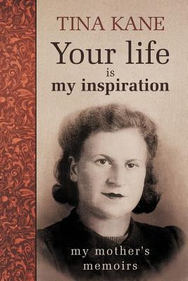 Your Life Is My Inspiration: My Mother's Memoirs by Kane, Tina