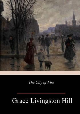 The City of Fire by Hill, Grace Livingston