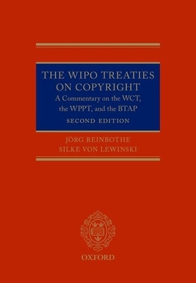 The Wipo Treaties on Copyright: A Commentary on the Wct, the Wppt, and the Btap by Reinbothe, Jorg