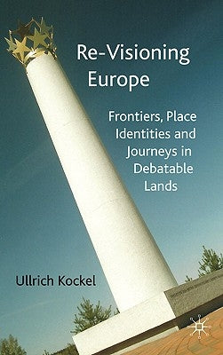 Re-Visioning Europe: Frontiers, Place Identities and Journeys in Debatable Lands by Kockel, U.