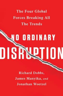 No Ordinary Disruption: The Four Global Forces Breaking All the Trends by Dobbs, Richard